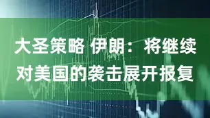 大圣策略 伊朗：将继续对美国的袭击展开报复