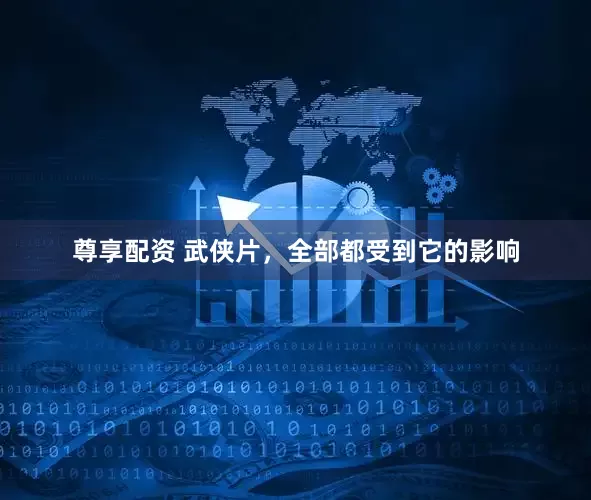 尊享配资 武侠片，全部都受到它的影响
